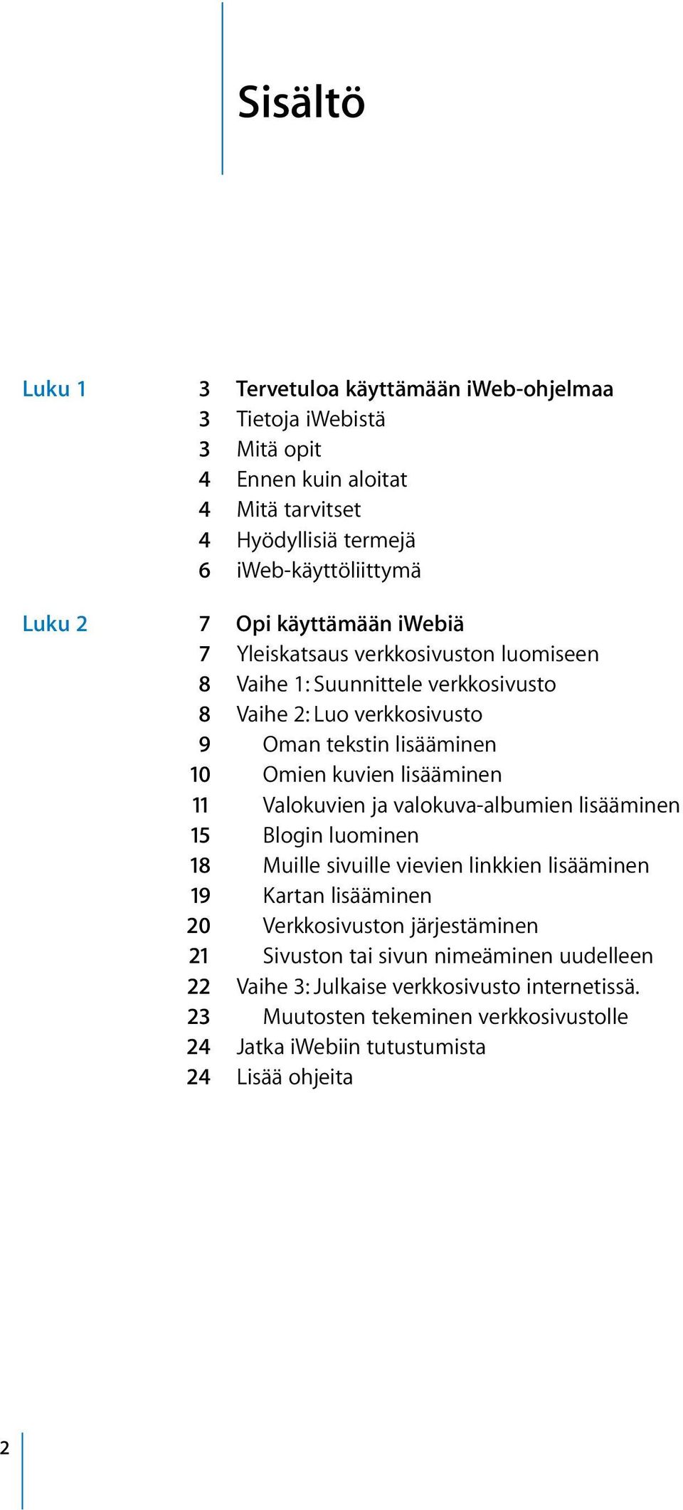 lisääminen 11 Valokuvien ja valokuva-albumien lisääminen 15 Blogin luominen 18 Muille sivuille vievien linkkien lisääminen 19 Kartan lisääminen 20 Verkkosivuston järjestäminen