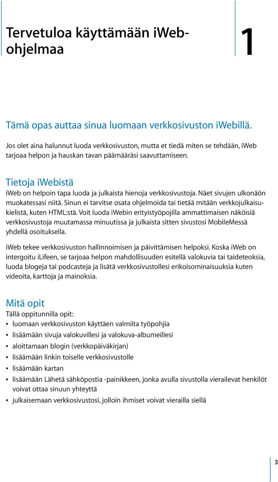 Tietoja iwebistä iweb on helpoin tapa luoda ja julkaista hienoja verkkosivustoja. Näet sivujen ulkonäön muokatessasi niitä.