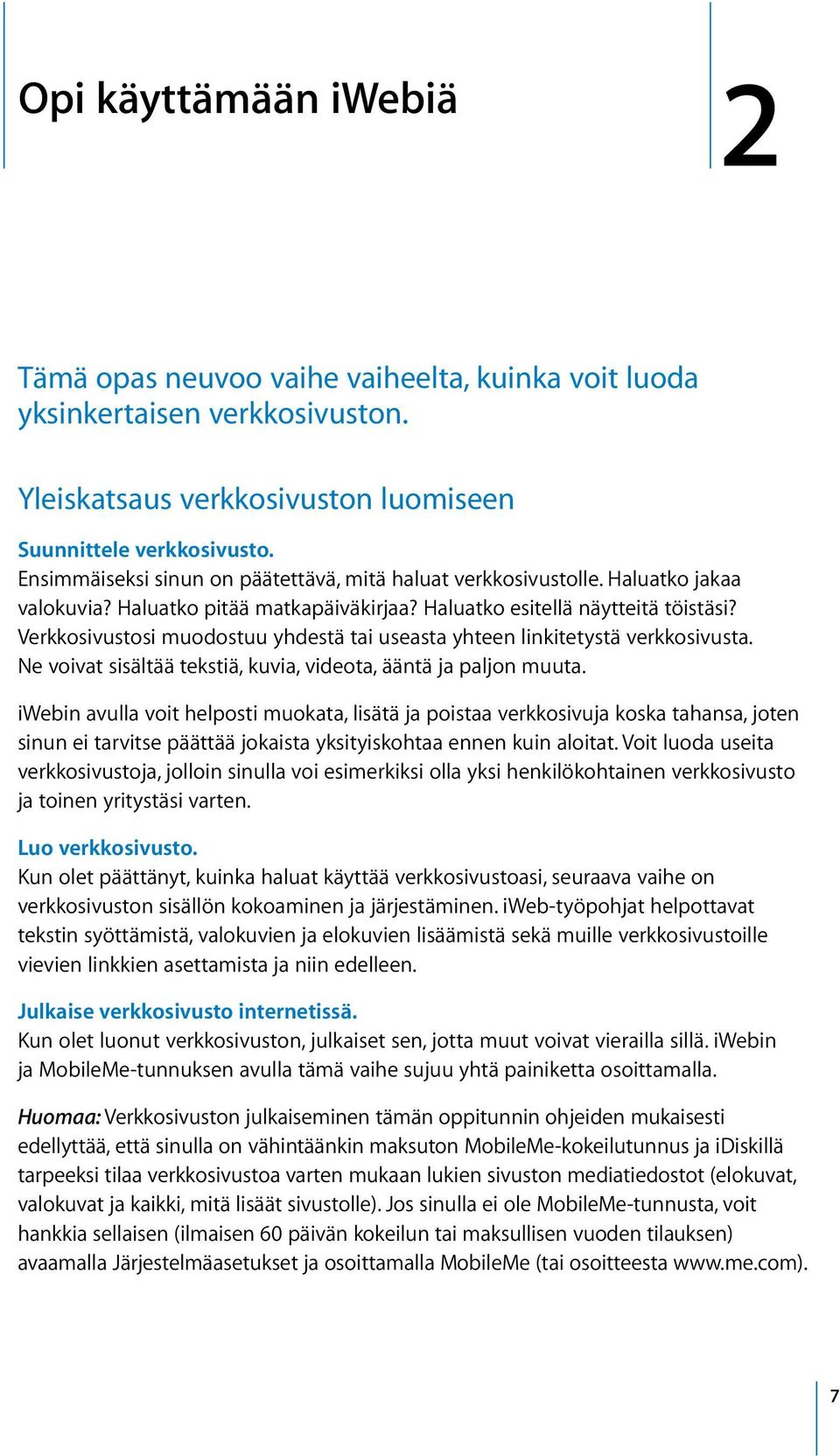 Verkkosivustosi muodostuu yhdestä tai useasta yhteen linkitetystä verkkosivusta. Ne voivat sisältää tekstiä, kuvia, videota, ääntä ja paljon muuta.