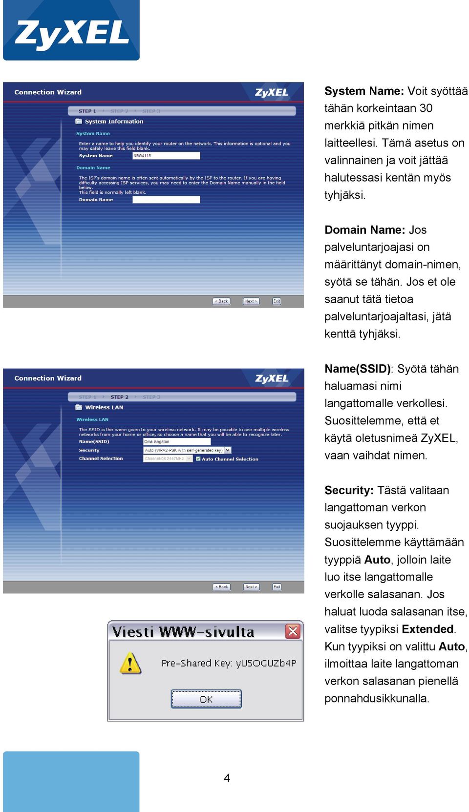 Name(SSID): Syötä tähän haluamasi nimi langattomalle verkollesi. Suosittelemme, että et käytä oletusnimeä ZyXEL, vaan vaihdat nimen.