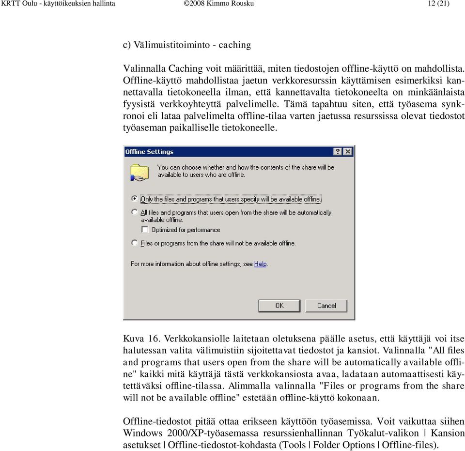 Tämä tapahtuu siten, että työasema synkronoi eli lataa palvelimelta offline-tilaa varten jaetussa resurssissa olevat tiedostot työaseman paikalliselle tietokoneelle. Kuva 16.