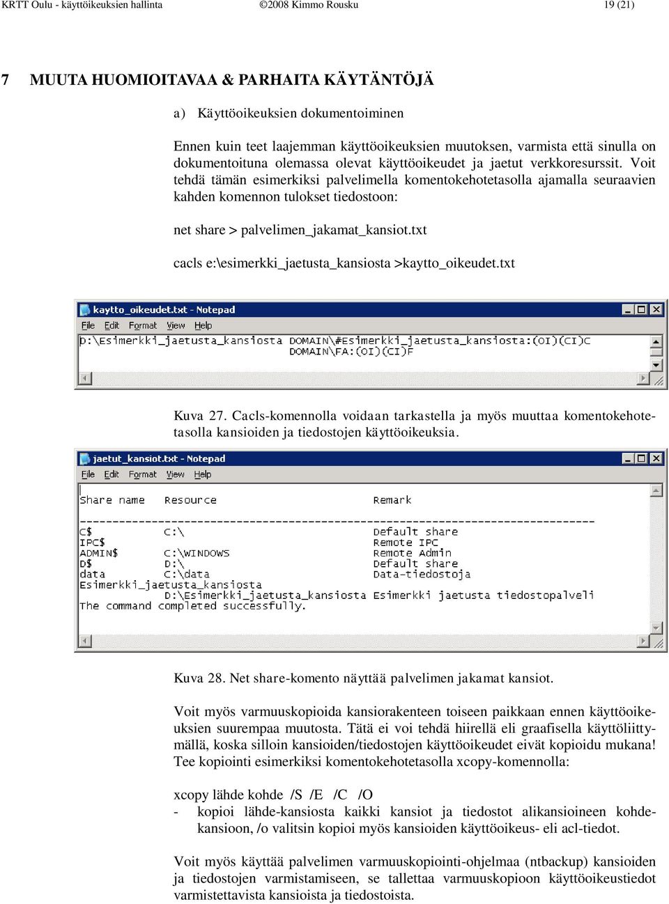 Voit tehdä tämän esimerkiksi palvelimella komentokehotetasolla ajamalla seuraavien kahden komennon tulokset tiedostoon: net share > palvelimen_jakamat_kansiot.