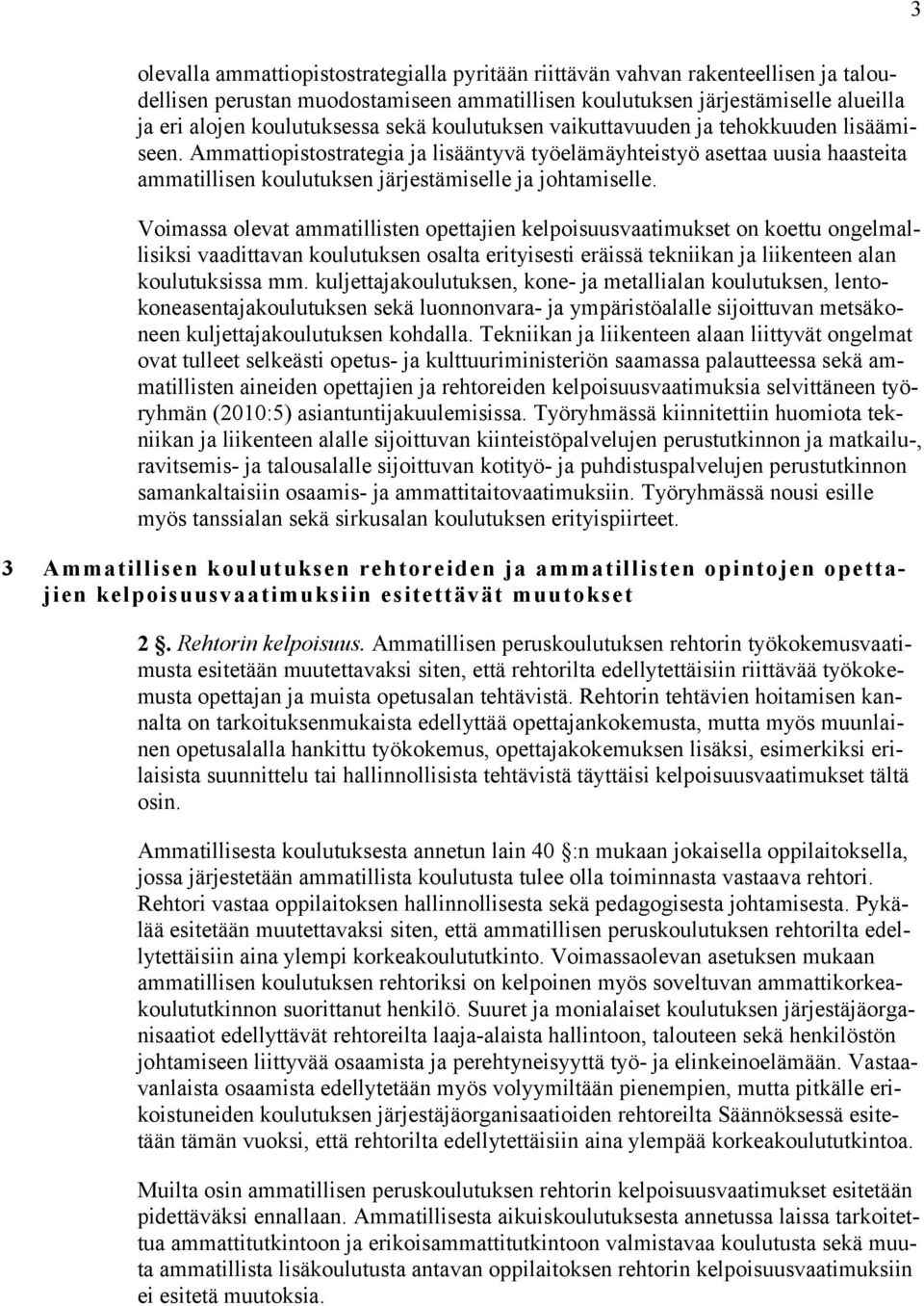 Voimassa olevat ammatillisten opettajien kelpoisuusvaatimukset on koettu ongelmallisiksi vaadittavan koulutuksen osalta erityisesti eräissä tekniikan ja liikenteen alan koulutuksissa mm.