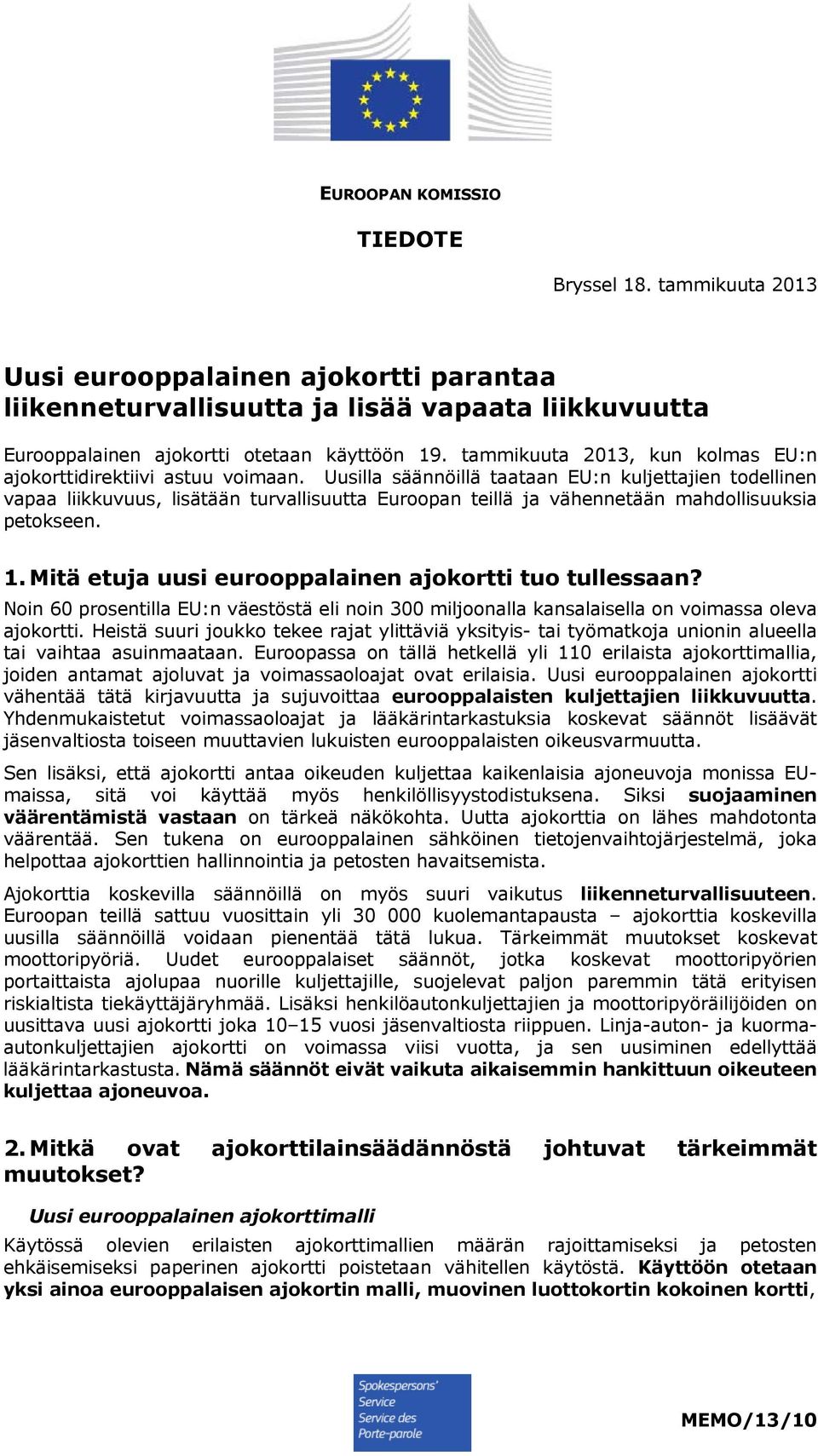 Uusilla säännöillä taataan EU:n kuljettajien todellinen vapaa liikkuvuus, lisätään turvallisuutta Euroopan teillä ja vähennetään mahdollisuuksia petokseen. 1.