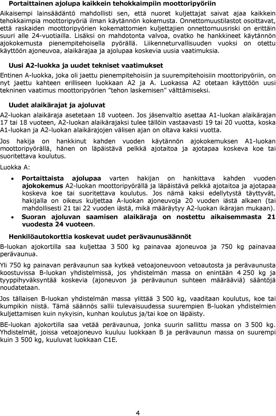 Lisäksi on mahdotonta valvoa, ovatko he hankkineet käytännön ajokokemusta pienempitehoisella pyörällä.