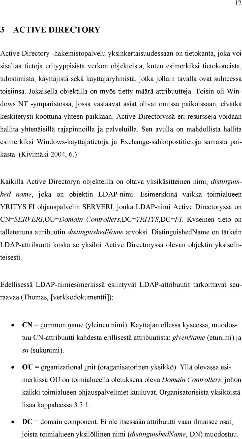 Toisin oli Windows NT -ympäristössä, jossa vastaavat asiat olivat omissa paikoissaan, eivätkä keskitetysti koottuna yhteen paikkaan.