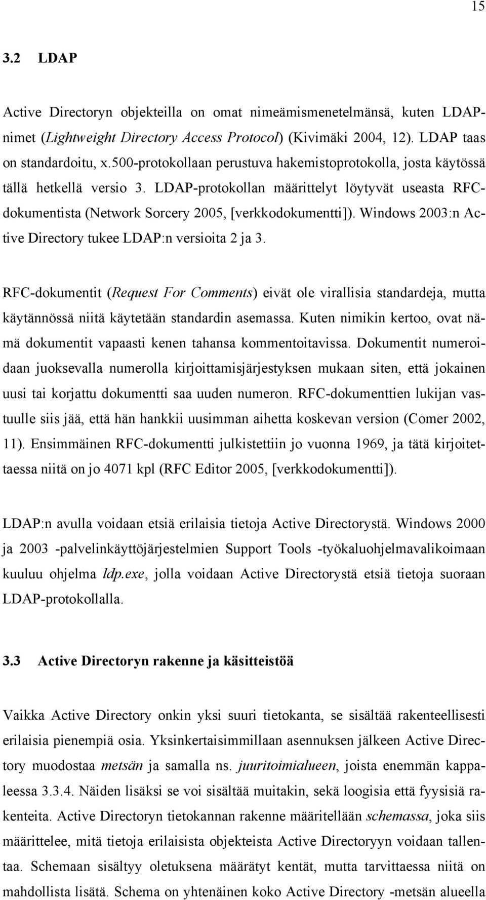 Windows 2003:n Active Directory tukee LDAP:n versioita 2 ja 3. RFC-dokumentit (Request For Comments) eivät ole virallisia standardeja, mutta käytännössä niitä käytetään standardin asemassa.