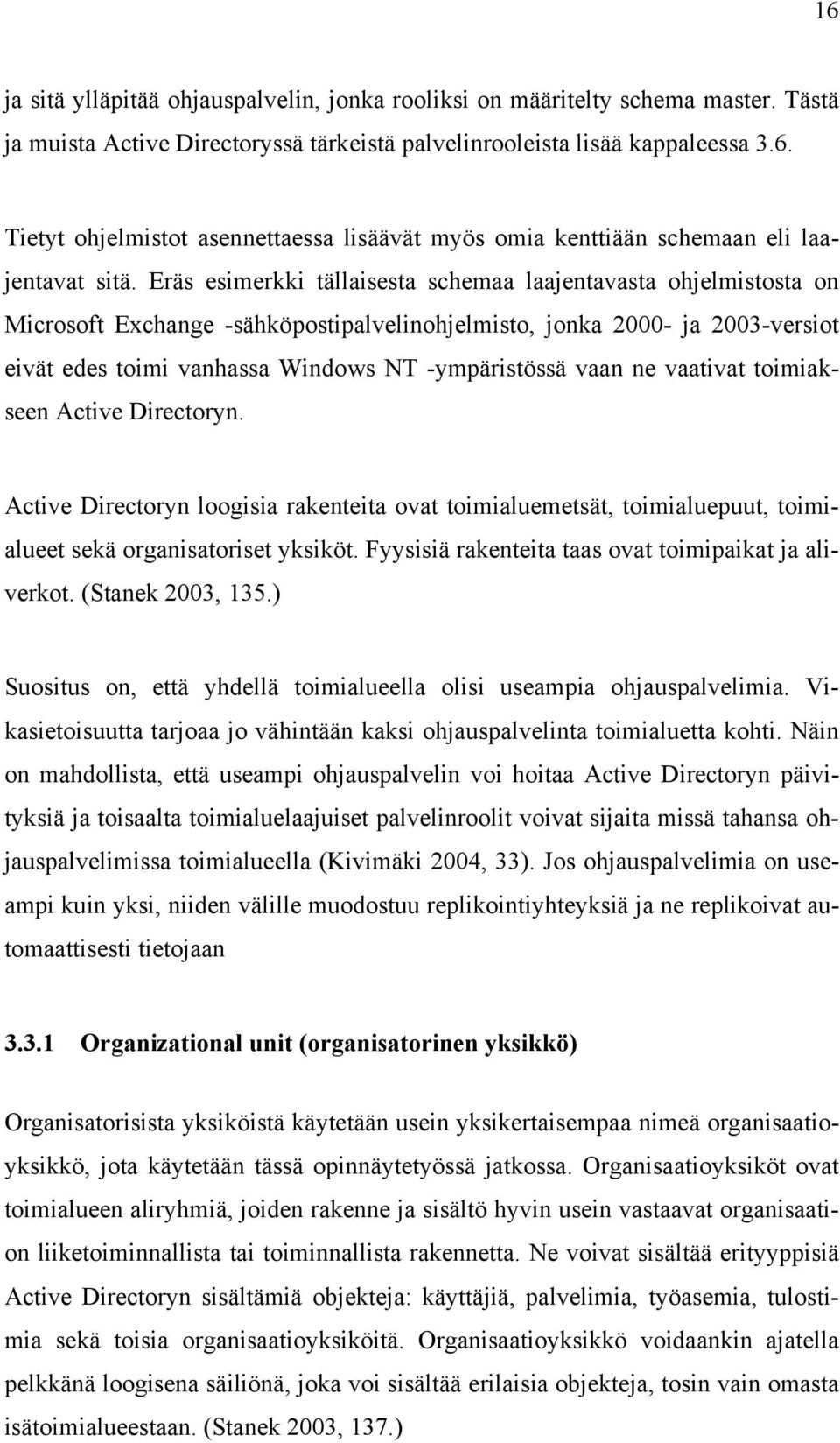 ne vaativat toimiakseen Active Directoryn. Active Directoryn loogisia rakenteita ovat toimialuemetsät, toimialuepuut, toimialueet sekä organisatoriset yksiköt.