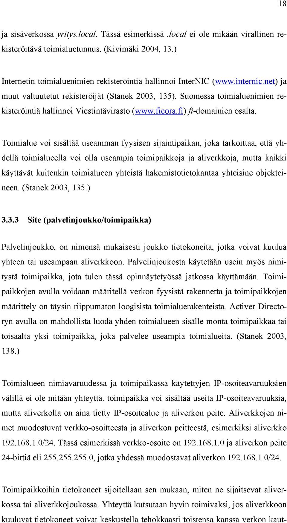 Suomessa toimialuenimien rekisteröintiä hallinnoi Viestintävirasto (www.ficora.fi) fi-domainien osalta.