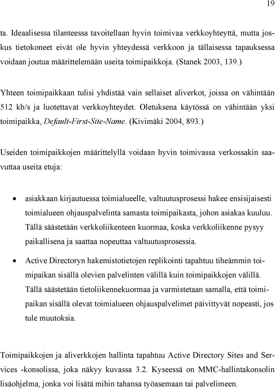 toimipaikkoja. (Stanek 2003, 139.) Yhteen toimipaikkaan tulisi yhdistää vain sellaiset aliverkot, joissa on vähintään 512 kb/s ja luotettavat verkkoyhteydet.