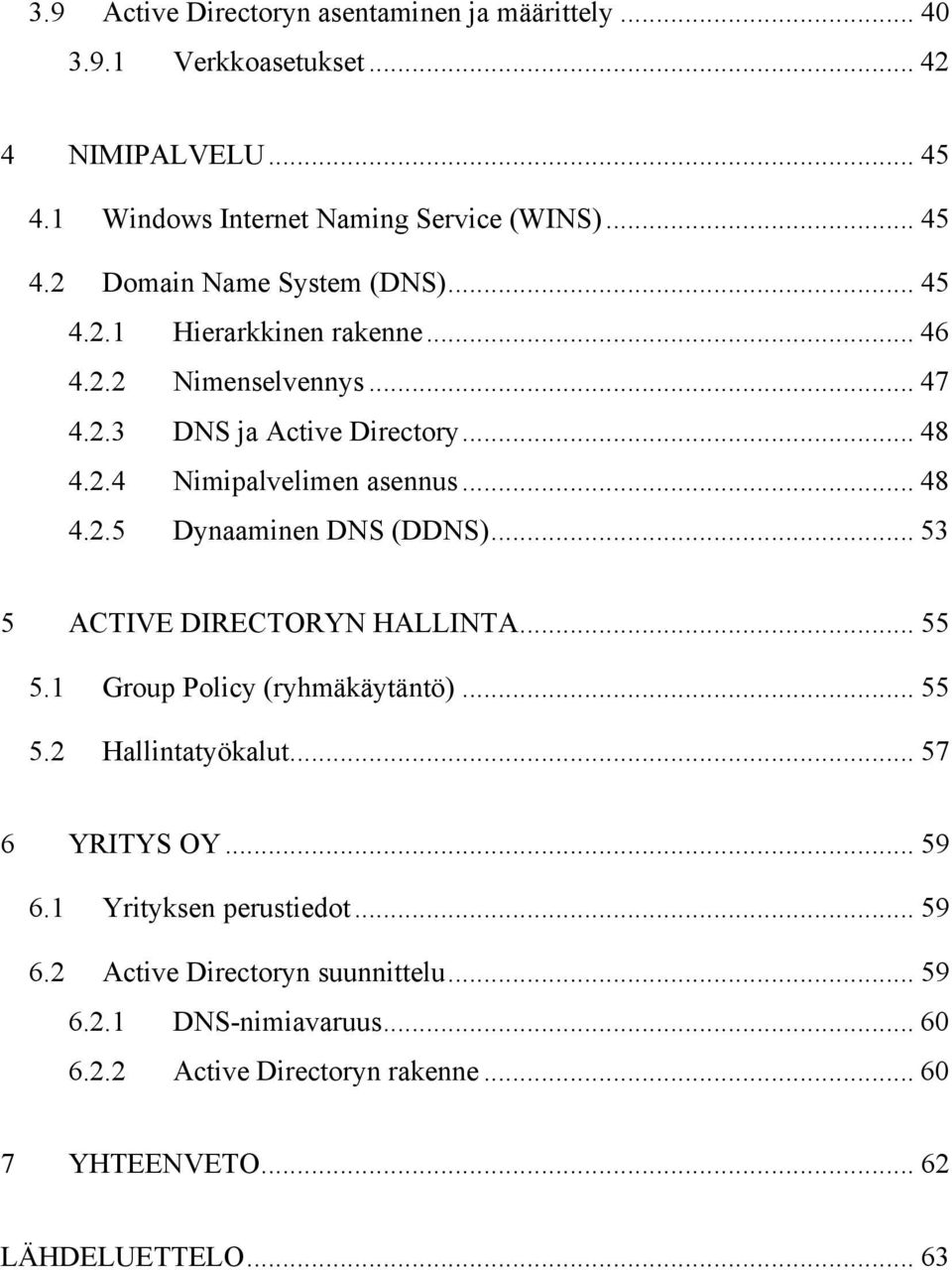 .. 53 5 ACTIVE DIRECTORYN HALLINTA... 55 5.1 Group Policy (ryhmäkäytäntö)... 55 5.2 Hallintatyökalut... 57 6 YRITYS OY... 59 6.1 Yrityksen perustiedot... 59 6.2 Active Directoryn suunnittelu.