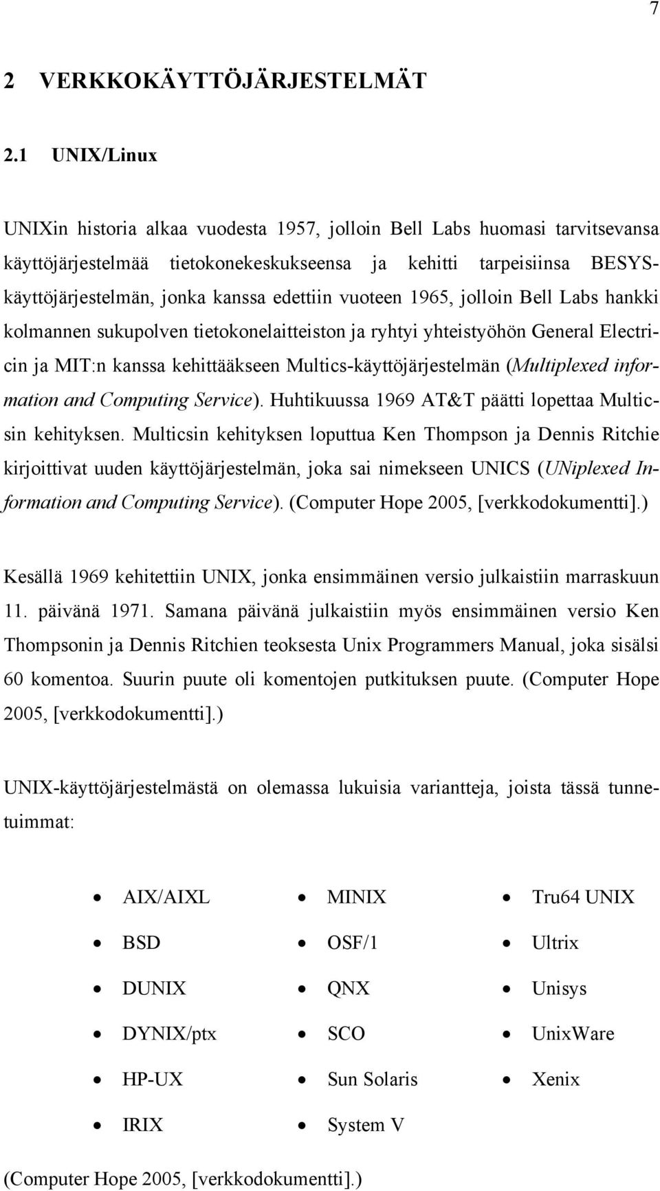 edettiin vuoteen 1965, jolloin Bell Labs hankki kolmannen sukupolven tietokonelaitteiston ja ryhtyi yhteistyöhön General Electricin ja MIT:n kanssa kehittääkseen Multics-käyttöjärjestelmän