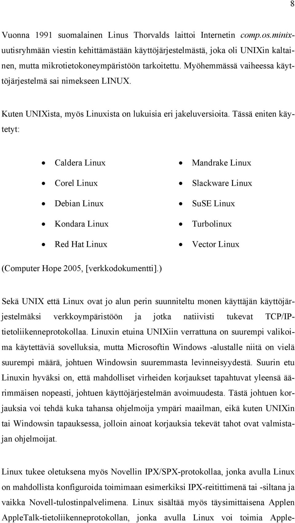 Kuten UNIXista, myös Linuxista on lukuisia eri jakeluversioita.