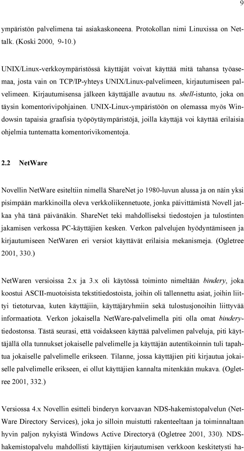 Kirjautumisensa jälkeen käyttäjälle avautuu ns. shell-istunto, joka on täysin komentorivipohjainen.