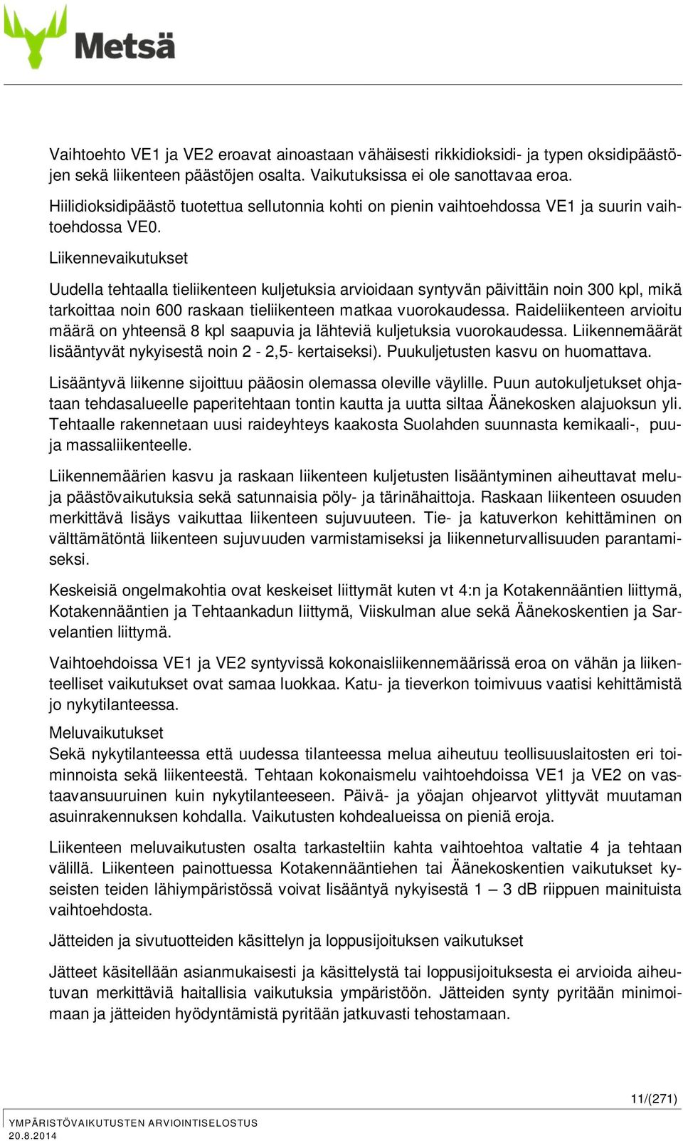 Liikennevaikutukset Uudella tehtaalla tieliikenteen kuljetuksia arvioidaan syntyvän päivittäin noin 300 kpl, mikä tarkoittaa noin 600 raskaan tieliikenteen matkaa vuorokaudessa.