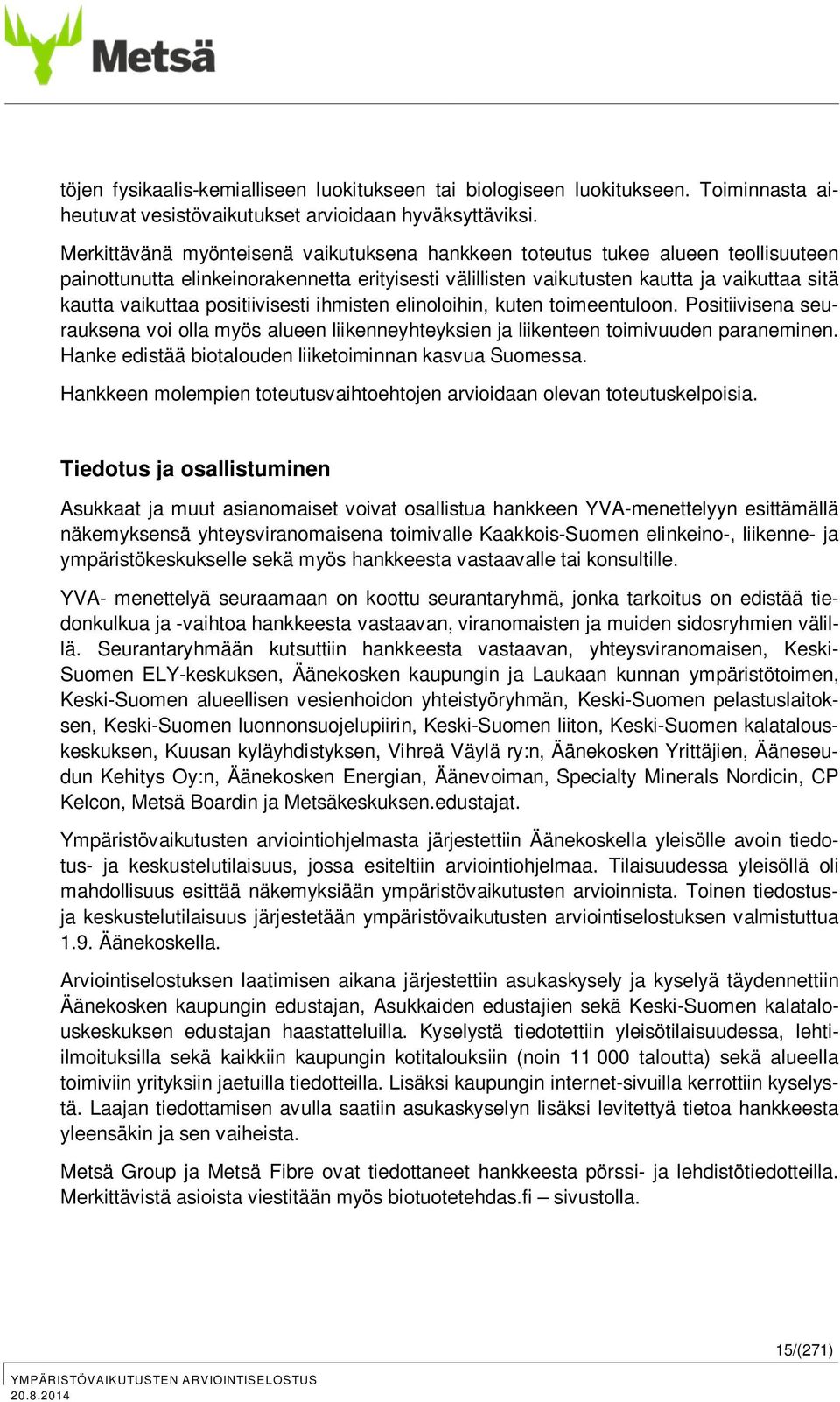 positiivisesti ihmisten elinoloihin, kuten toimeentuloon. Positiivisena seurauksena voi olla myös alueen liikenneyhteyksien ja liikenteen toimivuuden paraneminen.