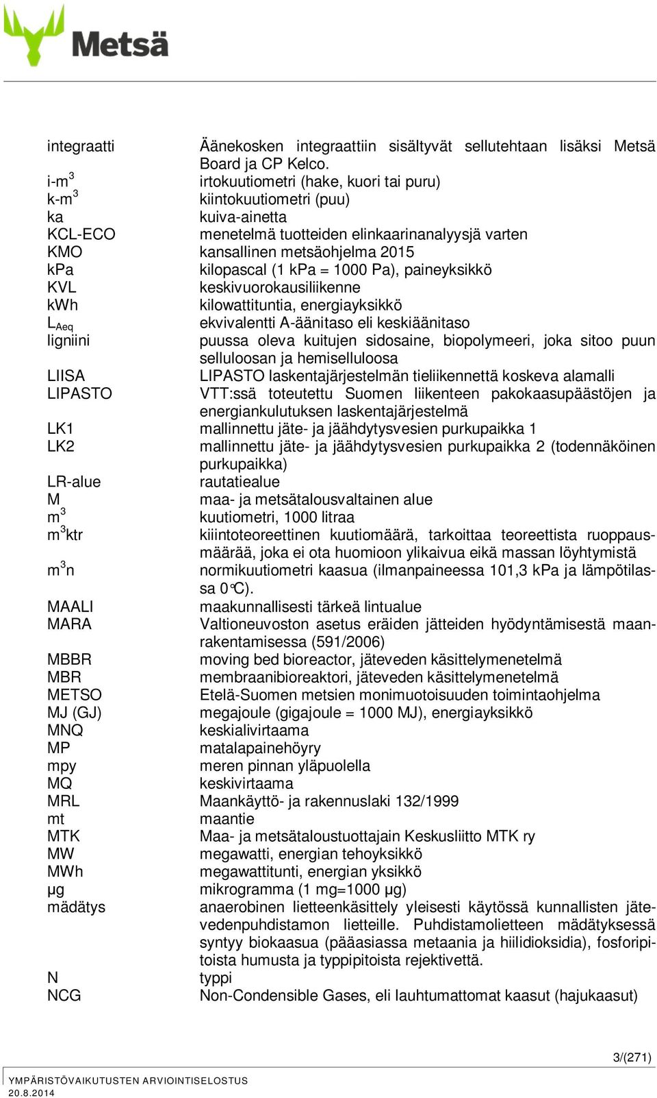 kpa = 1000 Pa), paineyksikkö KVL keskivuorokausiliikenne kwh kilowattituntia, energiayksikkö L Aeq ekvivalentti A-äänitaso eli keskiäänitaso ligniini puussa oleva kuitujen sidosaine, biopolymeeri,