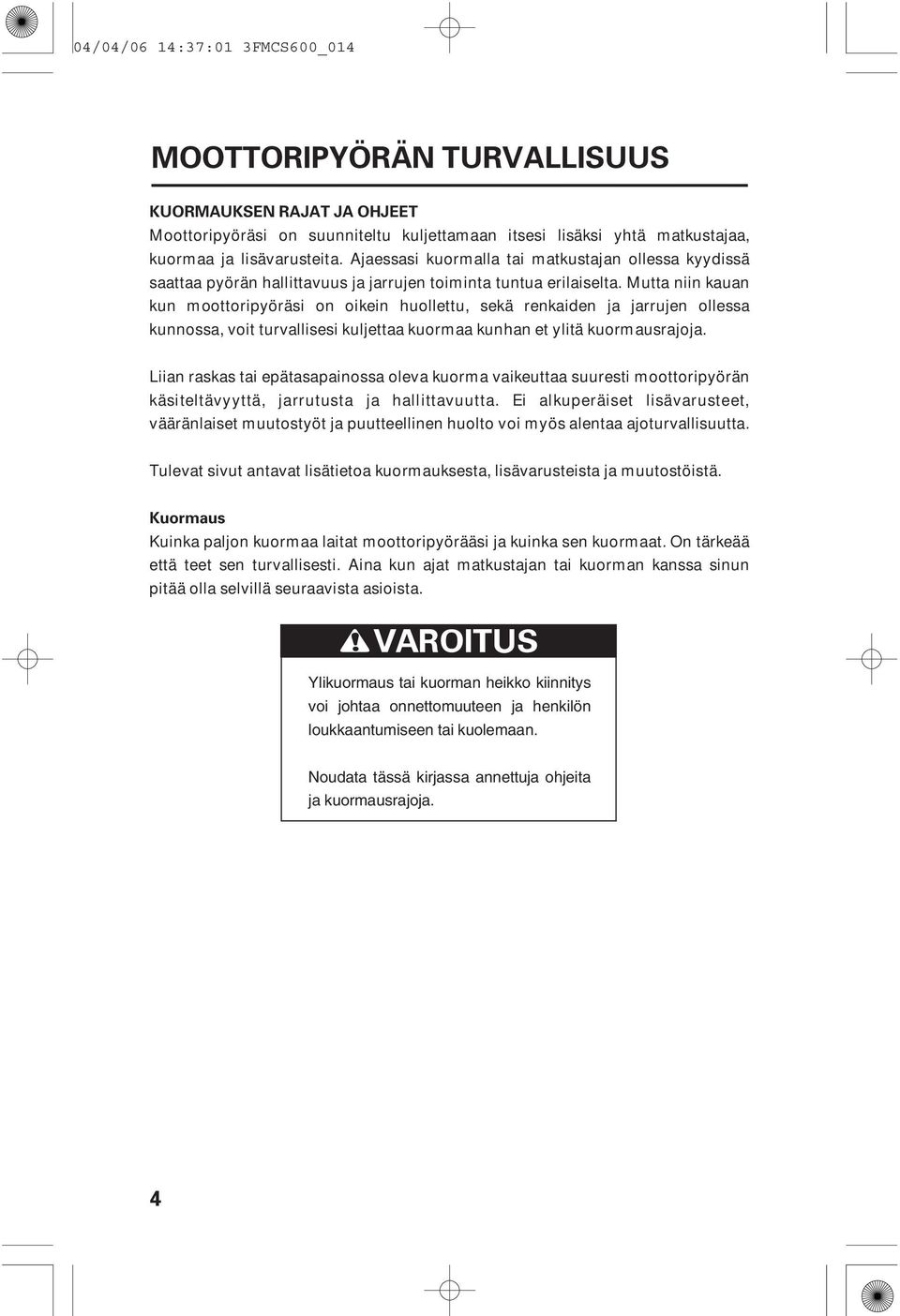 Mutta niin kauan kun moottoripyöräsi on oikein huollettu, sekä renkaiden ja jarrujen ollessa kunnossa, voit turvallisesi kuljettaa kuormaa kunhan et ylitä kuormausrajoja.