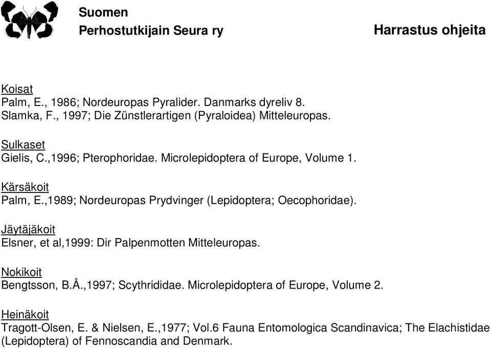 ,1989; Nordeuropas Prydvinger (Lepidoptera; Oecophoridae). Jäytäjäkoit Elsner, et al,1999: Dir Palpenmotten Mitteleuropas. Nokikoit Bengtsson, B.