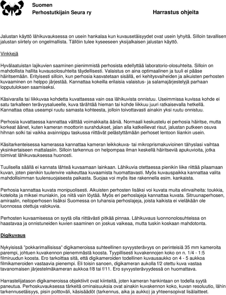 Valaistus on aina optimaalinen ja tuuli ei pääse häiritsemään. Erityisesti silloin, kun perhosia kasvatetaan sisällä, eri kehitysvaiheiden ja aikuisten perhosten kuvaaminen on helppo järjestää.