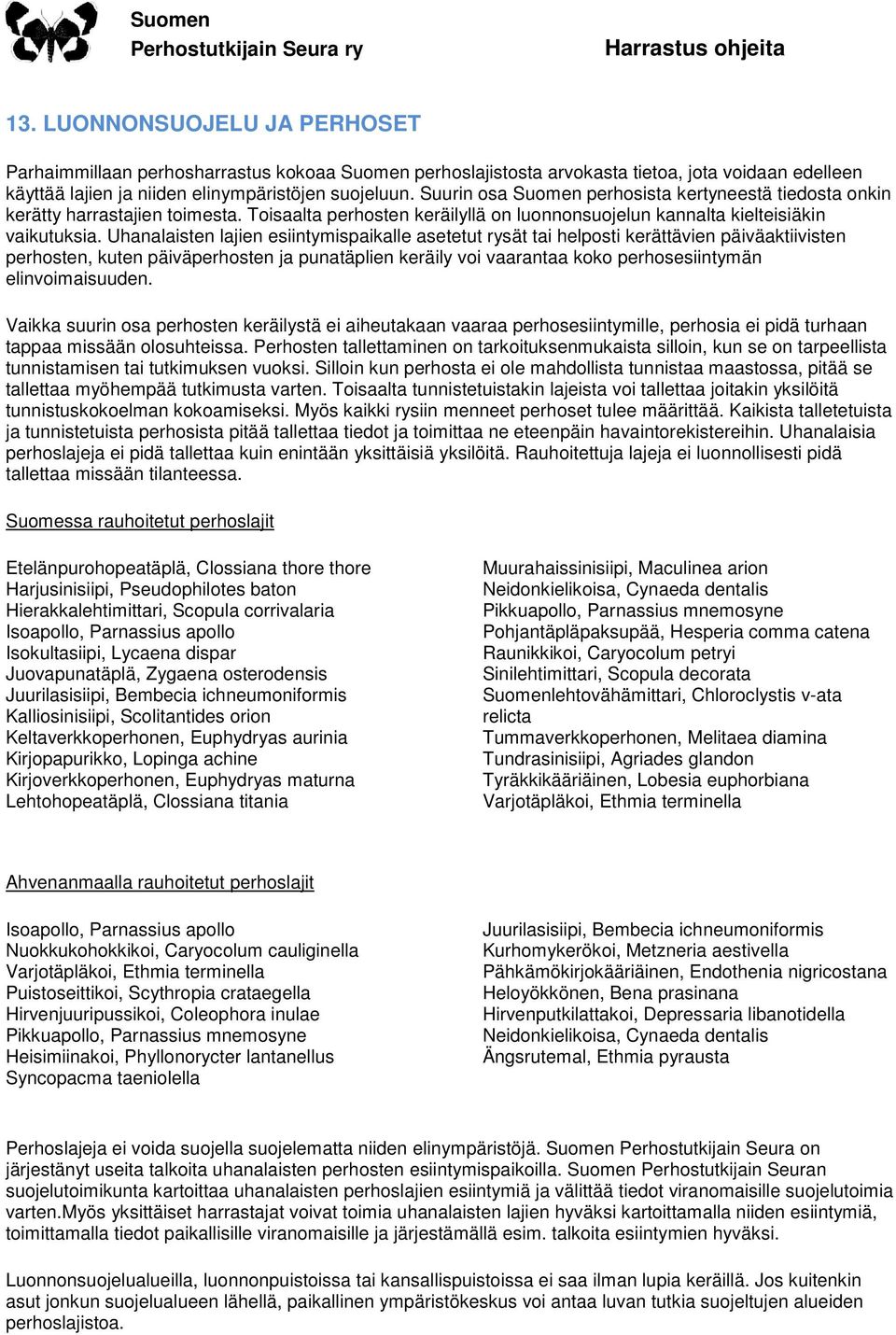 Uhanalaisten lajien esiintymispaikalle asetetut rysät tai helposti kerättävien päiväaktiivisten perhosten, kuten päiväperhosten ja punatäplien keräily voi vaarantaa koko perhosesiintymän