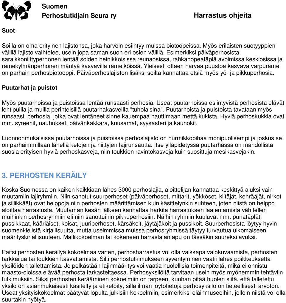 Yleisesti ottaen harvaa puustoa kasvava varpuräme on parhain perhosbiotooppi. Päiväperhoslajiston lisäksi soilta kannattaa etsiä myös yö- ja pikkuperhosia.