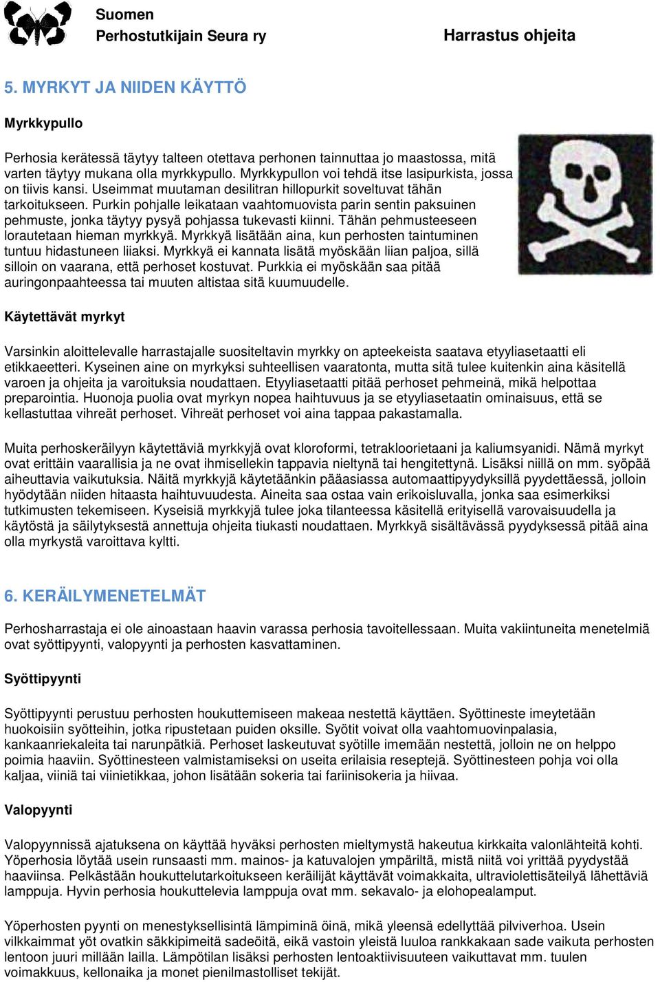 Purkin pohjalle leikataan vaahtomuovista parin sentin paksuinen pehmuste, jonka täytyy pysyä pohjassa tukevasti kiinni. Tähän pehmusteeseen lorautetaan hieman myrkkyä.