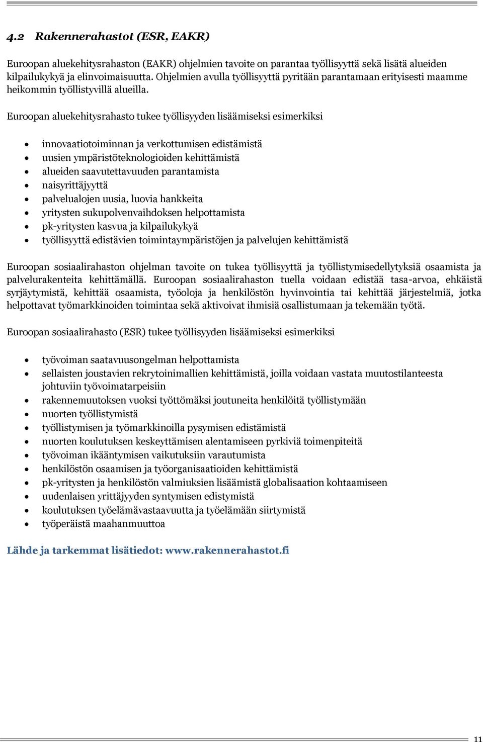 Euroopan aluekehitysrahasto tukee työllisyyden lisäämiseksi esimerkiksi innovaatiotoiminnan ja verkottumisen edistämistä uusien ympäristöteknologioiden kehittämistä alueiden saavutettavuuden