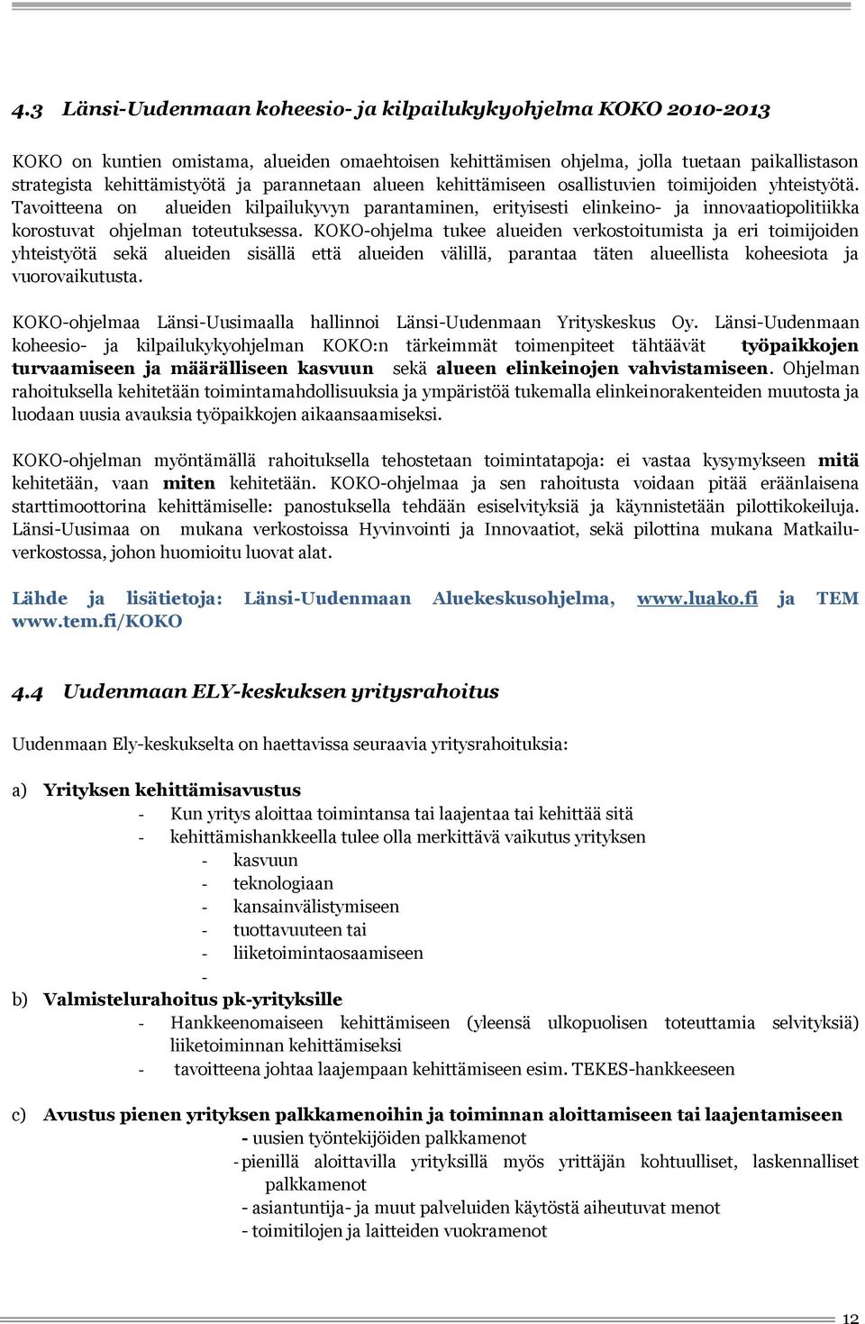 Tavoitteena on alueiden kilpailukyvyn parantaminen, erityisesti elinkeino- ja innovaatiopolitiikka korostuvat ohjelman toteutuksessa.