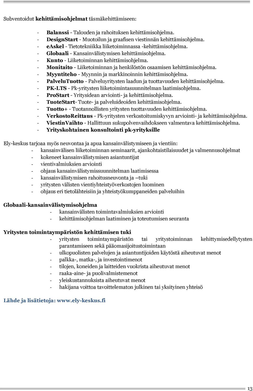 - Monitaito - Liiketoiminnan ja henkilöstön osaamisen kehittämisohjelma. - Myyntiteho - Myynnin ja markkinoinnin kehittämisohjelma.