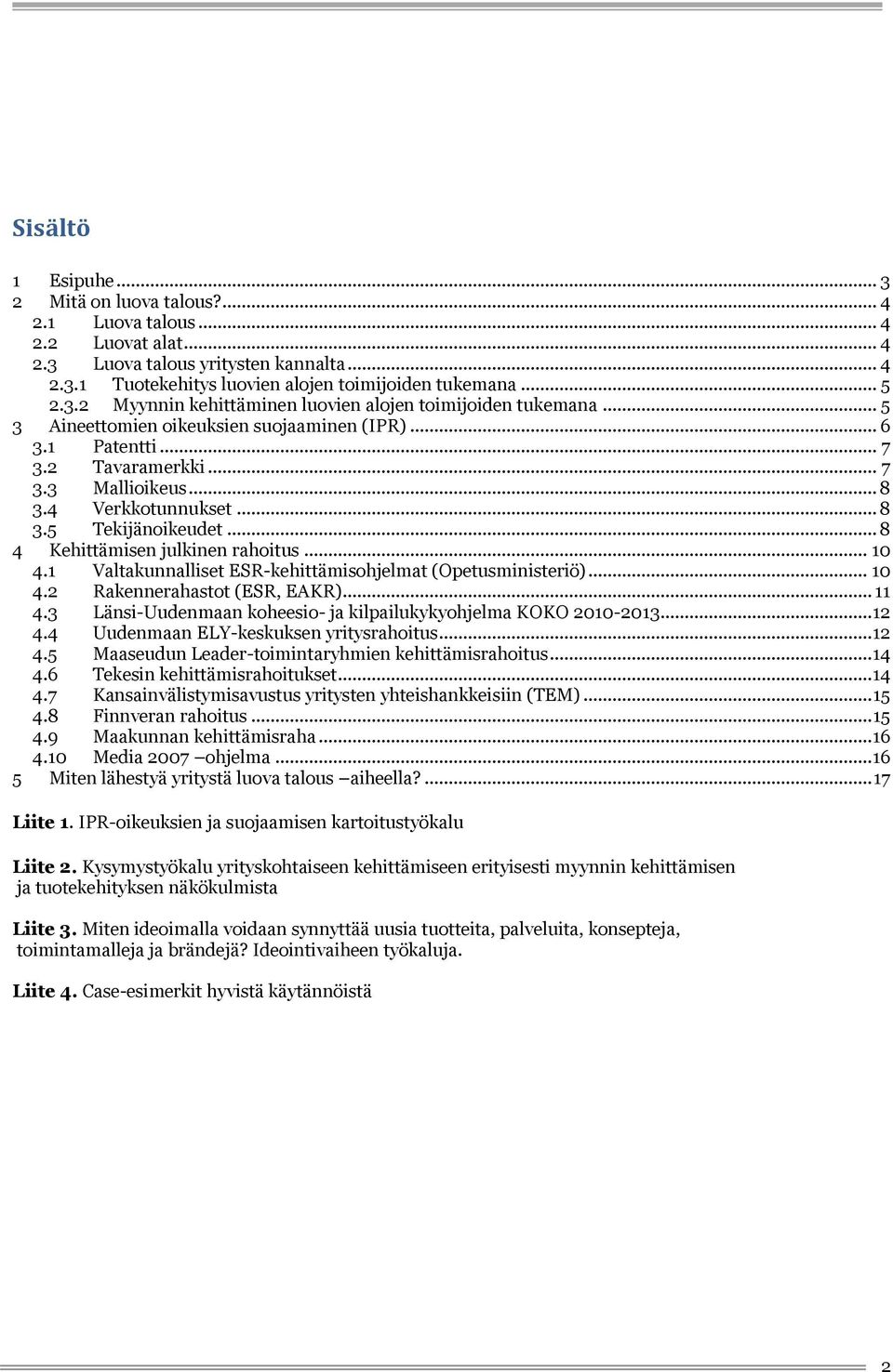 .. 10 4.1 Valtakunnalliset ESR-kehittämisohjelmat (Opetusministeriö)... 10 4.2 Rakennerahastot (ESR, EAKR)... 11 4.3 Länsi-Uudenmaan koheesio- ja kilpailukykyohjelma KOKO 2010-2013... 12 4.