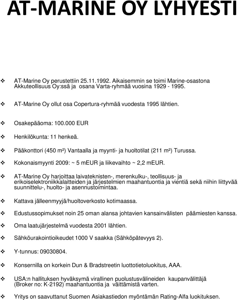 Kokonaismyynti 2009: ~ 5 meur ja liikevaihto ~ 2,2 meur.