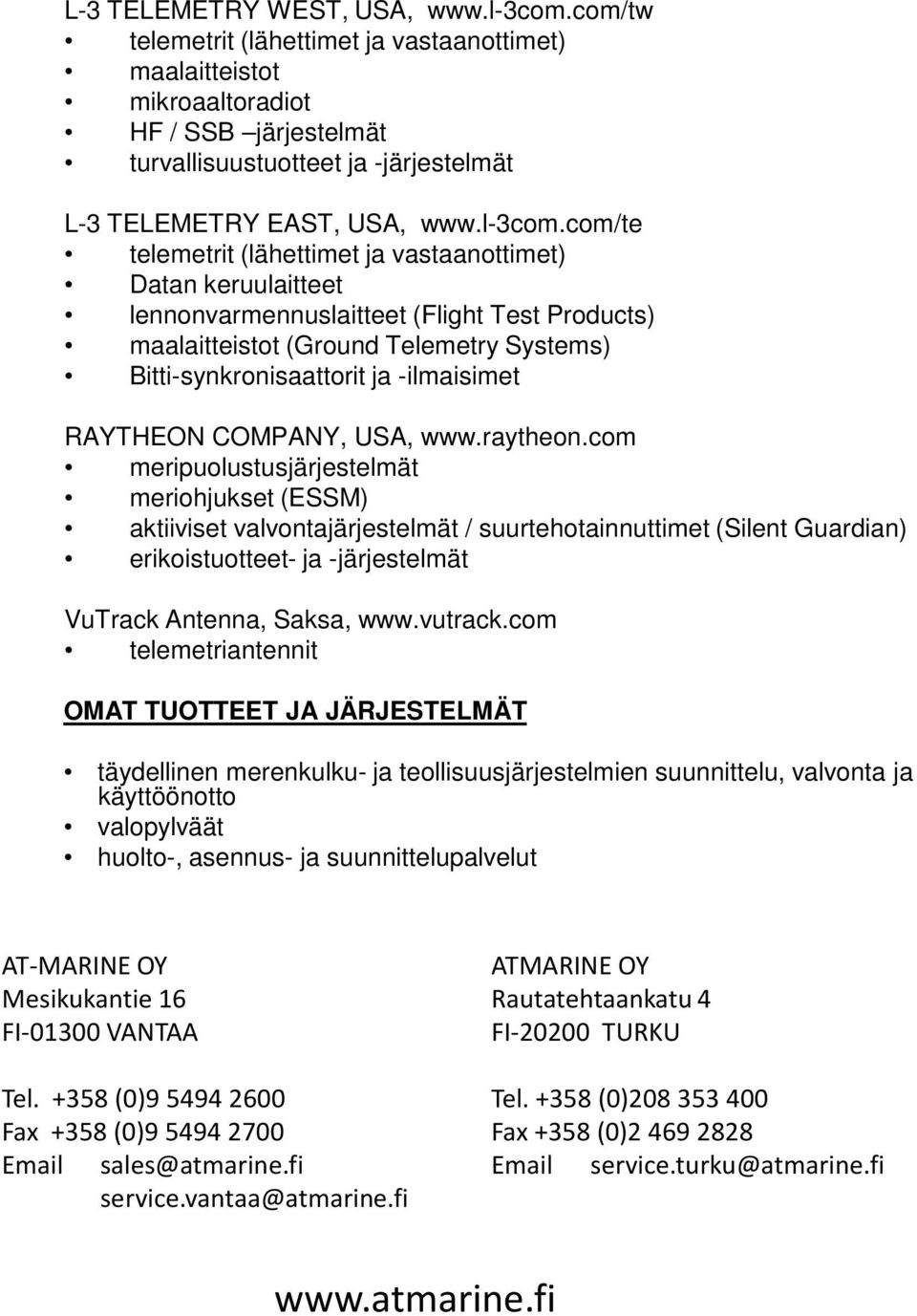 com/te telemetrit (lähettimet ja vastaanottimet) Datan keruulaitteet lennonvarmennuslaitteet (Flight Test Products) maalaitteistot (Ground Telemetry Systems) Bitti-synkronisaattorit ja -ilmaisimet