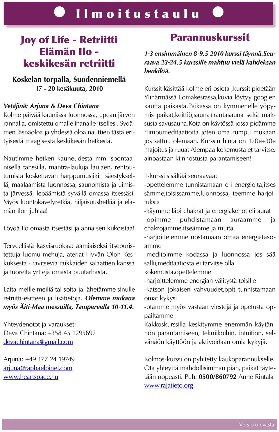 spontaanisella tanssilla, mantra-lauluja laulaen, rentoutumista koskettavan harppumusiikin säestyksellä, maalaamista luonnossa, saunomista ja uimista järvessä, lepäämistä syvällä omassa itsessäsi.