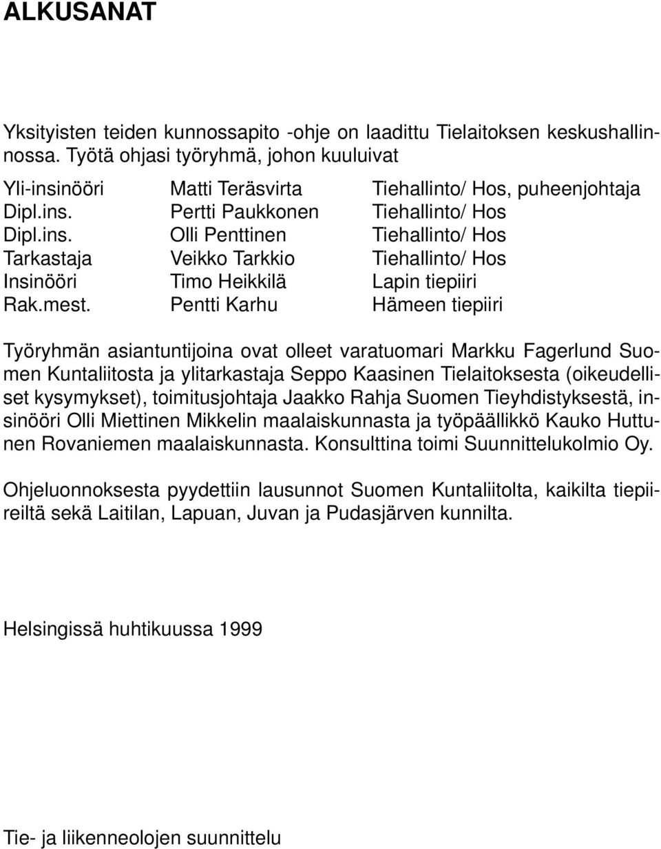 mest. Pentti Karhu Hämeen tiepiiri Työryhmän asiantuntijoina ovat olleet varatuomari Markku Fagerlund Suomen Kuntaliitosta ja ylitarkastaja Seppo Kaasinen Tielaitoksesta (oikeudelliset kysymykset),