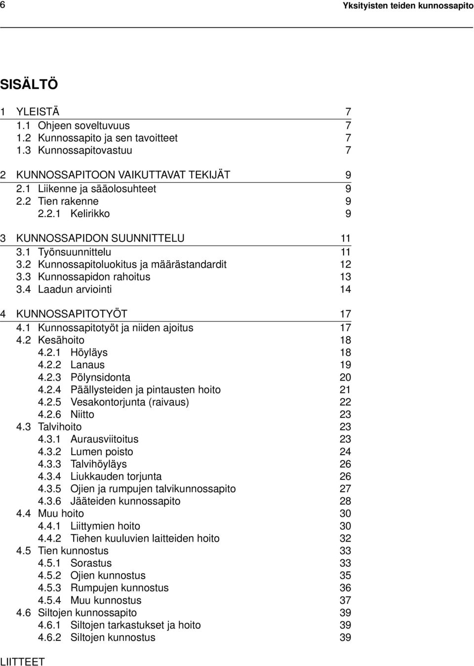 4 Laadun arviointi 14 4 KUNNOSSAPITOTYÖT 17 4.1 Kunnossapitotyöt ja niiden ajoitus 17 4.2 Kesähoito 18 4.2.1 Höyläys 18 4.2.2 Lanaus 19 4.2.3 Pölynsidonta 20 4.2.4 Päällysteiden ja pintausten hoito 21 4.