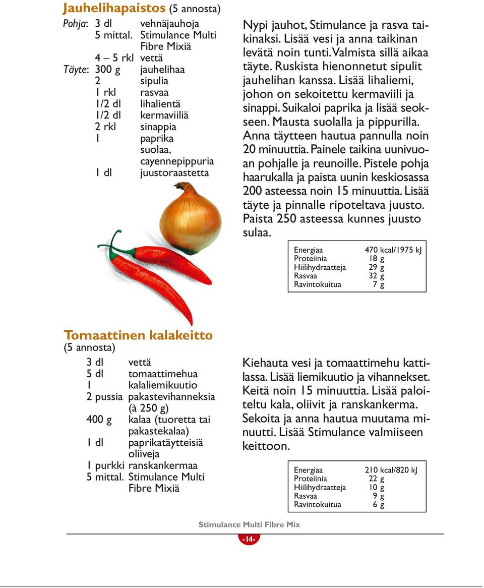 jauhot, Stimulance ja rasva taikinaksi. Lisää vesi ja anna taikinan levätä noin tunti. Valmista sillä aikaa täyte. Ruskista hienonnetut sipulit jauhelihan kanssa.