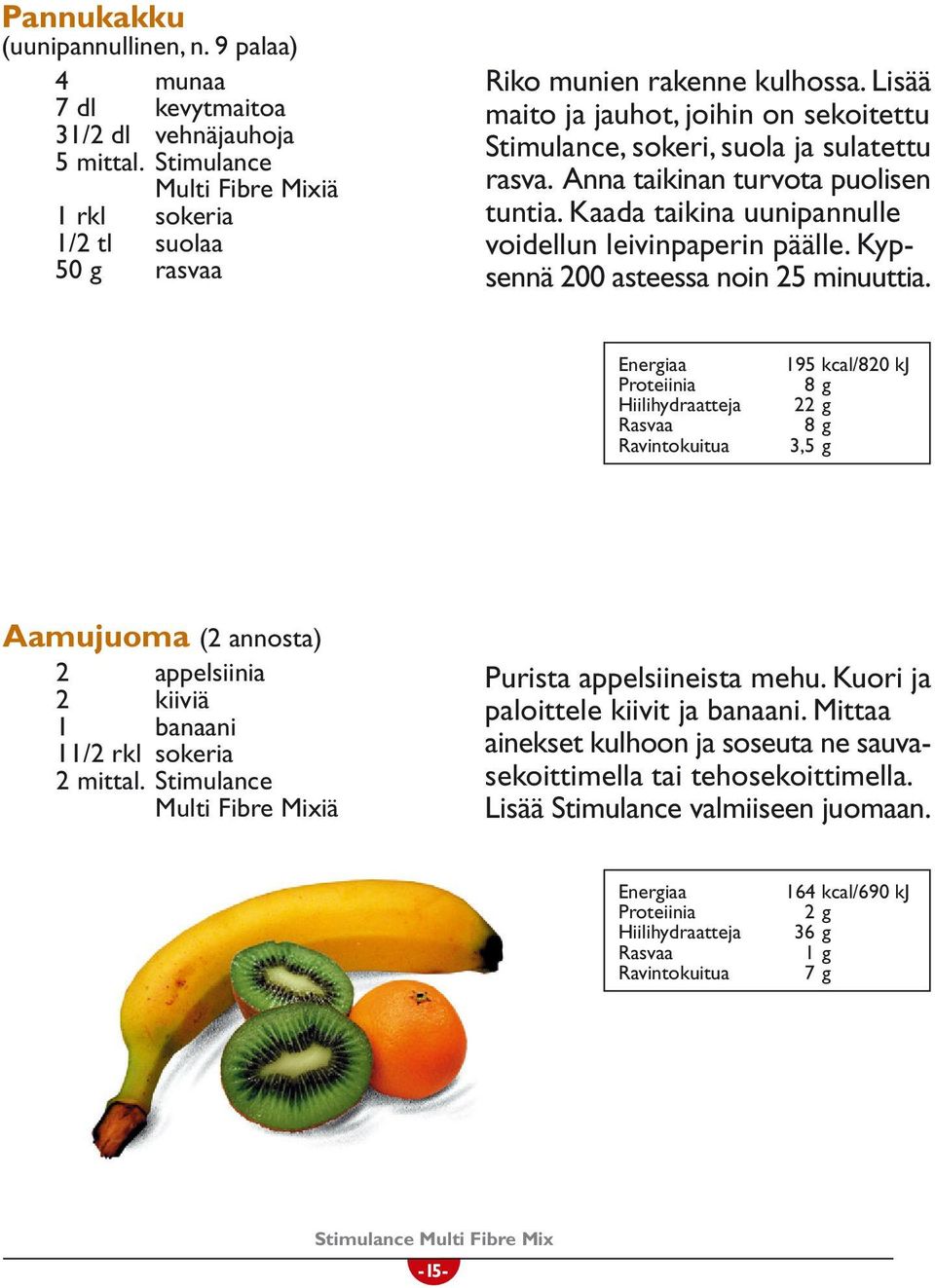 Kypsennä 200 asteessa noin 25 minuuttia. Ravintokuitua 195 kcal/820 kj 8 22 8 3,5 Aamujuoma (2 annosta) 2 appelsiinia 2 kiiviä 1 banaani 11/2 rkl sokeria 2 mittal.