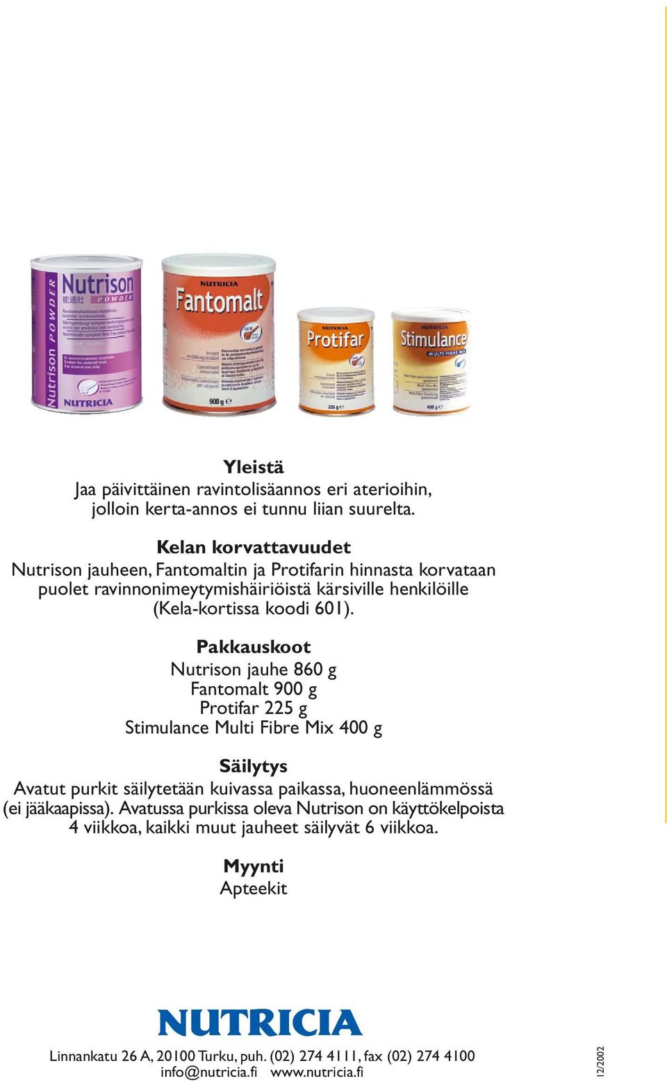 Pakkauskoot Nutrison jauhe 860 Fantomalt 900 Protifar 225 Stimulance Multi Fibre Mix 400 Säilytys Avatut purkit säilytetään kuivassa paikassa, huoneenlämmössä (ei jääkaapissa).