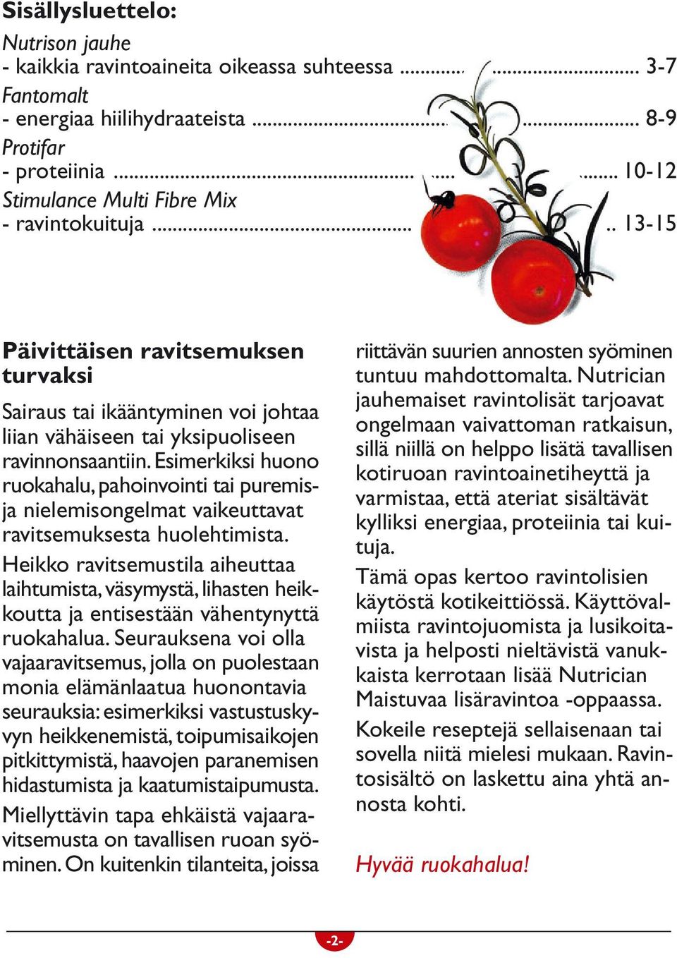 Esimerkiksi huono ruokahalu, pahoinvointi tai puremisja nielemisonelmat vaikeuttavat ravitsemuksesta huolehtimista.