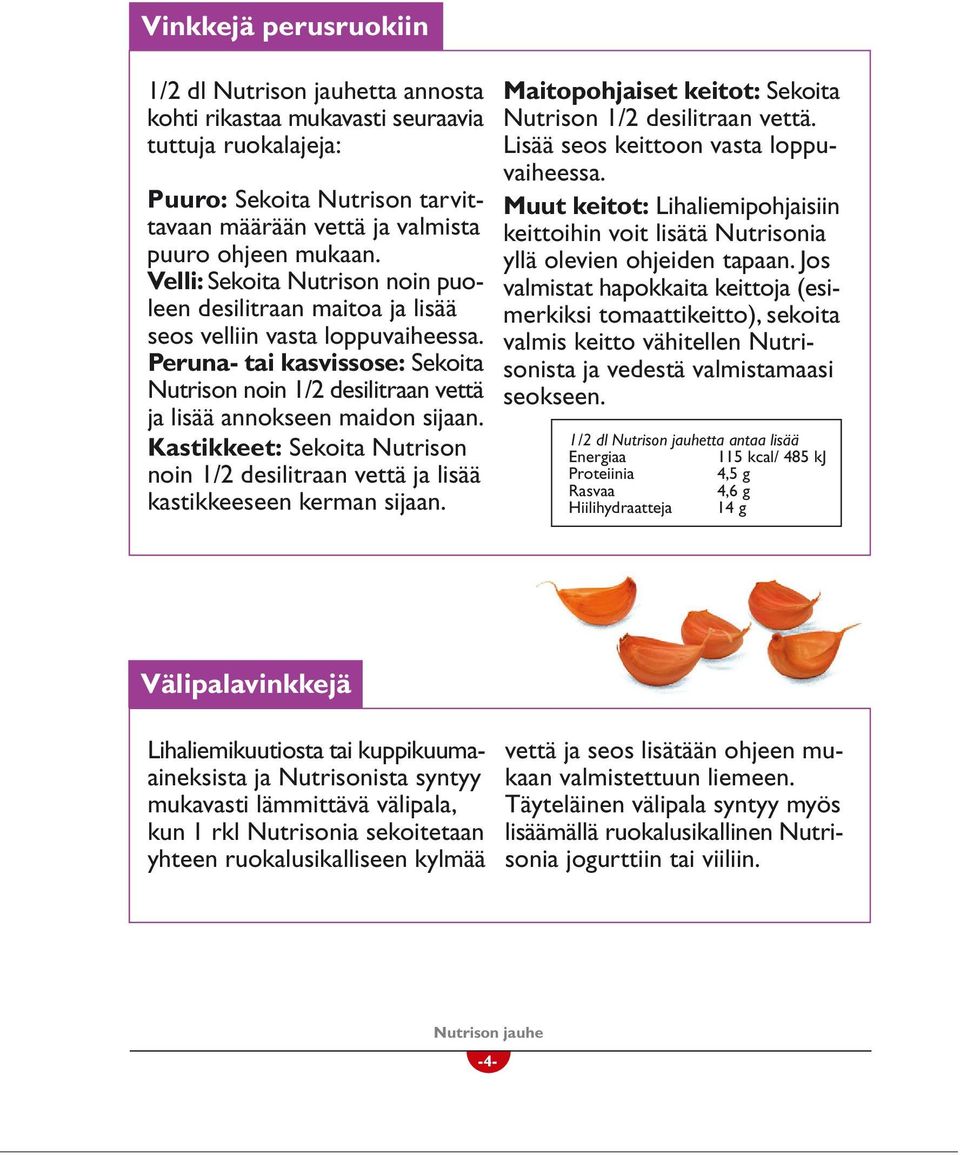 Peruna- tai kasvissose: Sekoita Nutrison noin 1/2 desilitraan vettä ja lisää annokseen maidon sijaan. Kastikkeet: Sekoita Nutrison noin 1/2 desilitraan vettä ja lisää kastikkeeseen kerman sijaan.