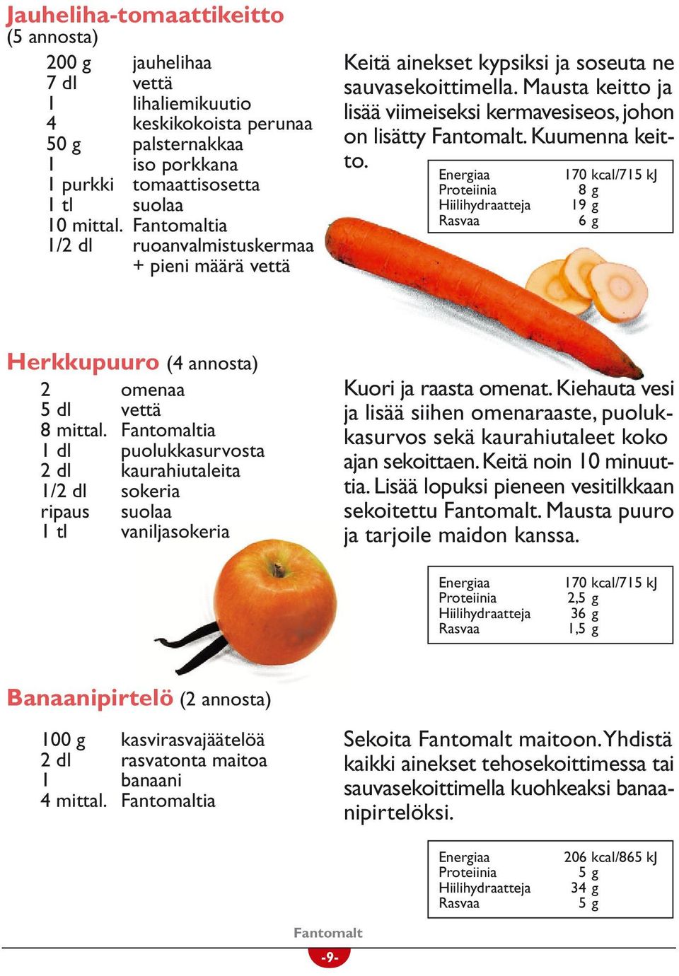 Kuumenna keitto. 170 kcal/715 kj 8 19 6 Herkkupuuro (4 annosta) 2 omenaa 5 dl vettä 8 mittal.