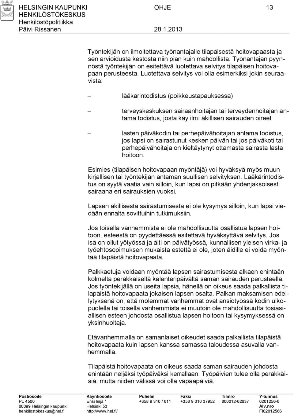 Luotettava selvitys voi olla esimerkiksi jokin seuraavista: lääkärintodistus (poikkeustapauksessa) terveyskeskuksen sairaanhoitajan tai terveydenhoitajan antama todistus, josta käy ilmi äkillisen