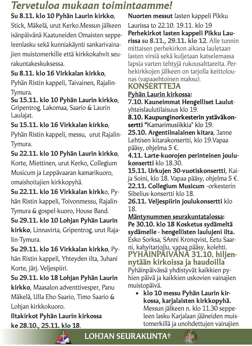 klo 16 Virkkalan kirkko, Pyhän Ristin kappeli, Taivainen, Rajalin- Tymura. Su 15.11. klo 10 Pyhän Laurin kirkko, Gripentrog, Lakomaa, Saario & Laurin Laulajat. Su 15.11. klo 16 Virkkalan kirkko, Pyhän Ristin kappeli, messu, urut Rajalin- Tymura.