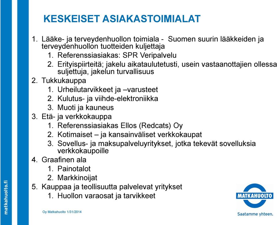 Kulutus- ja viihde-elektroniikka 3. Muoti ja kauneus 3. Etä- ja verkkokauppa 1. Referenssiasiakas Ellos (Redcats) Oy 2. Kotimaiset ja kansainväliset verkkokaupat 3.