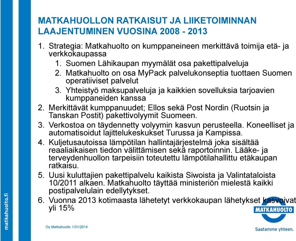 Yhteistyö maksupalveluja ja kaikkien sovelluksia tarjoavien kumppaneiden kanssa 2. Merkittävät kumppanuudet; Ellos sekä Post Nordin (Ruotsin ja Tanskan Postit) pakettivolyymit Suomeen. 3.