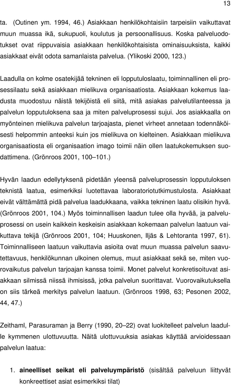 ) Laadulla on kolme osatekijää tekninen eli lopputuloslaatu, toiminnallinen eli prosessilaatu sekä asiakkaan mielikuva organisaatiosta.