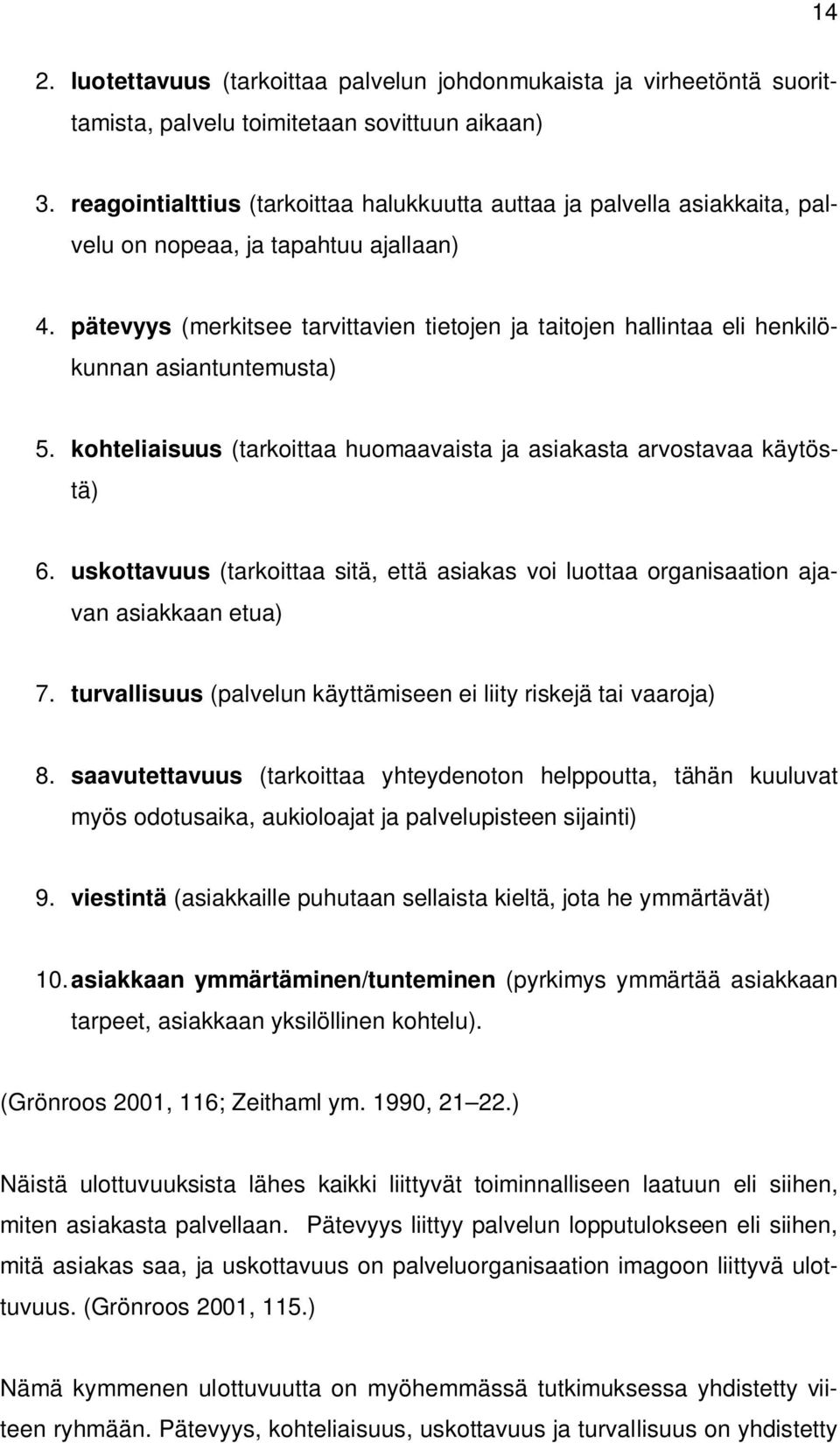 pätevyys (merkitsee tarvittavien tietojen ja taitojen hallintaa eli henkilökunnan asiantuntemusta) 5. kohteliaisuus (tarkoittaa huomaavaista ja asiakasta arvostavaa käytöstä) 6.