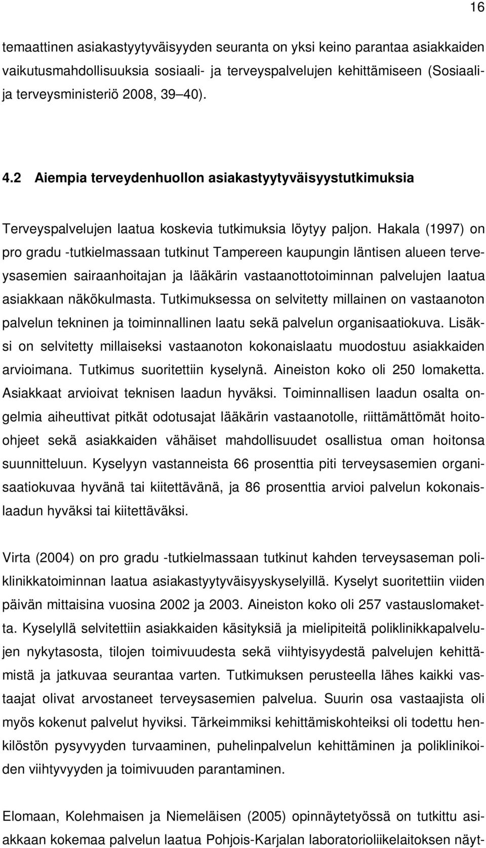 Hakala (1997) on pro gradu -tutkielmassaan tutkinut Tampereen kaupungin läntisen alueen terveysasemien sairaanhoitajan ja lääkärin vastaanottotoiminnan palvelujen laatua asiakkaan näkökulmasta.