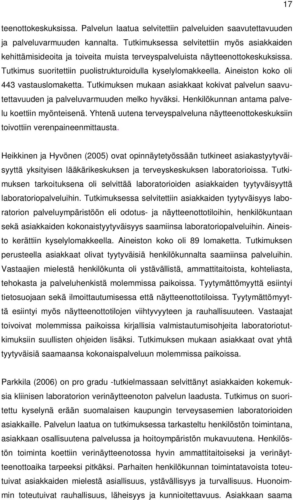 Aineiston koko oli 443 vastauslomaketta. Tutkimuksen mukaan asiakkaat kokivat palvelun saavutettavuuden ja palveluvarmuuden melko hyväksi. Henkilökunnan antama palvelu koettiin myönteisenä.